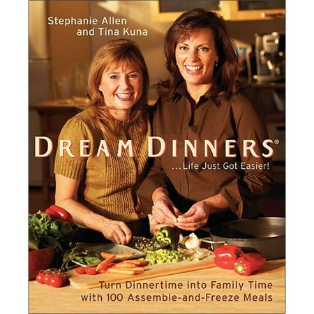 Dream Dinners: Turn Dinnertime into Family Time With 100 Assemble-and-freeze Meals