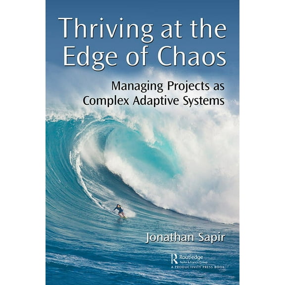 Thriving at the Edge of Chaos: Managing Projects as Complex Adaptive Systems, (Paperback)