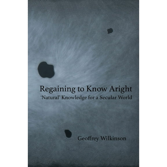 Regaining to Know Aright: 'Natural' Knowledge for a Secular World, (Paperback)
