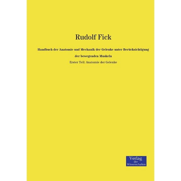 Handbuch der Anatomie und Mechanik der Gelenke unter BerÃ¼cksichtigung der bewegenden Muskeln: Erster Teil: Anatomie der , (Paperback)
