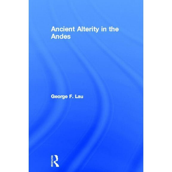 Ancient Alterity in the Andes: A Recognition of Others, (Hardcover)