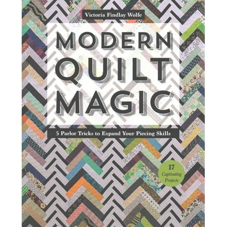 Modern Quilt Magic : 5 Parlor Tricks to Expand Your Piecing Skills - 17 Captivating