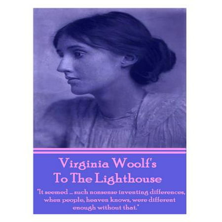 Virginia Woolf's to the Lighthouse : It Seemed...Such Nonsense Inventing Differences, When People, Heaven Knows, Were Different Enough Without That.