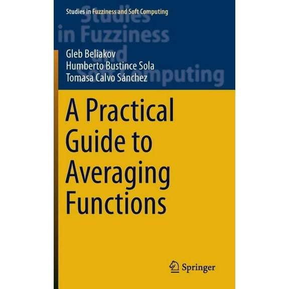 Studies in Fuzziness and Soft Computing A Practical Guide to Averaging Functions, Book 329, (Hardcover)