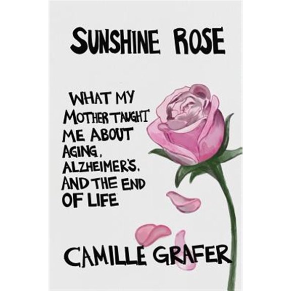 Pre-Owned Sunshine Rose: What My Mother Taught Me about Aging, Alzheimers, and the End of Life: 1 (Words from Teachers) Paperback