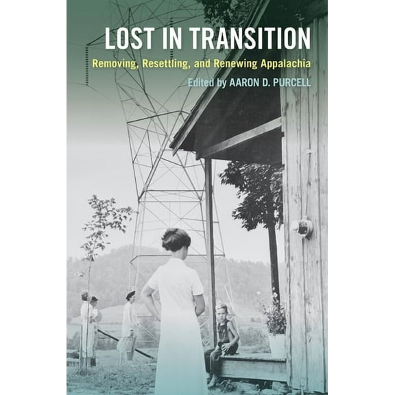 Lost in Transition: Removing, Resettling, and Renewing Appalachia, (Hardcover)