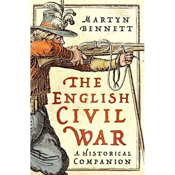 The English Civil War: A Historical Companion, (Paperback)