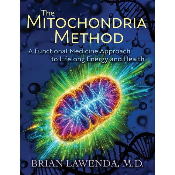 The Mitochondria Method: A Functional Medicine Approach to Lifelong Energy and Health, (Paperback)
