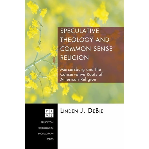 Princeton Theological Monograph: Speculative Theology and Common-Sense Religion: Mercersburg and the Conservative Roots of American Religion (Paperback)