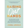 thumbnail image 1 of Pre-Owned Raising Our Hands: How White Women Can Stop Avoiding Hard Conversations, Start Accepting Responsibility, and Find Our Place on the New Frontlines, 9781950665075, 1950665070, Hardcover,, 1 of 1