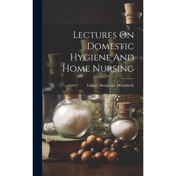Lectures On Domestic Hygiene And Home Nursing (Hardcover)