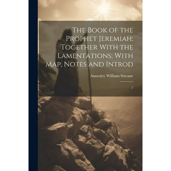 The Book of the Prophet Jeremiah : Together With the Lamentations; With map, Notes and Introd: 1 (Paperback)