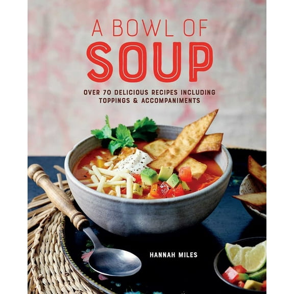 A Bowl of Soup: Over 70 Delicious Recipes Including Toppings & Accompaniments, (Hardcover)