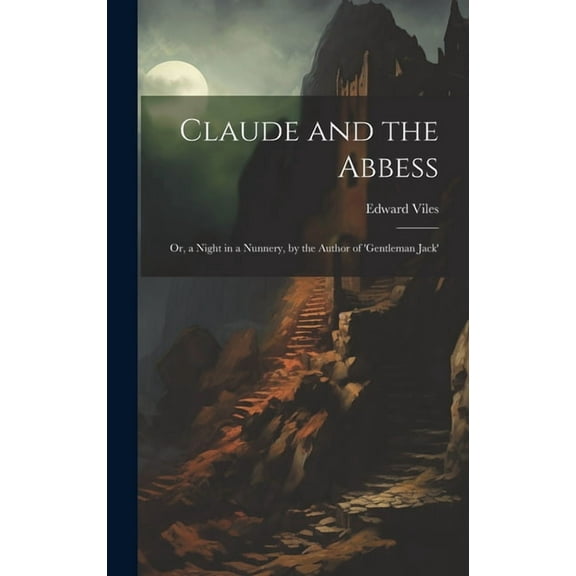 Claude and the Abbess: Or, a Night in a Nunnery, by the Author of 'gentleman Jack' (Hardcover)