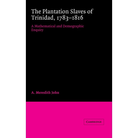 The Plantation Slaves of Trinidad, 1783 1816: A Mathematical and Demographic Enquiry, (Hardcover)