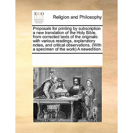 Original Translation Bible Proposals for Printing by Subscription a New Translation of the Holy Bible, from Corrected Texts of the Originals : With Various Readings, Explanatory Notes, and Critical Observations. (with a Specimen of the Work) a Newedition. ()