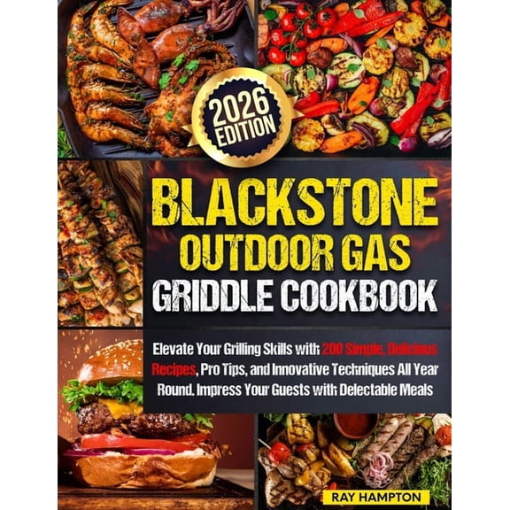Blackstone Outdoor Gas Griddle Cookbook: Elevate Your Grilling Skills with 200 Simple, Delicious Recipes, Pro Tips, and , (Paperback)