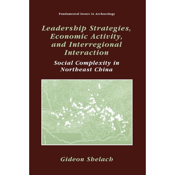 Fundamental Issues in Archaeology Leadership Strategies, Economic Activity, and Interregional Interaction: Social Complexity in Northeast China, (Paperback)