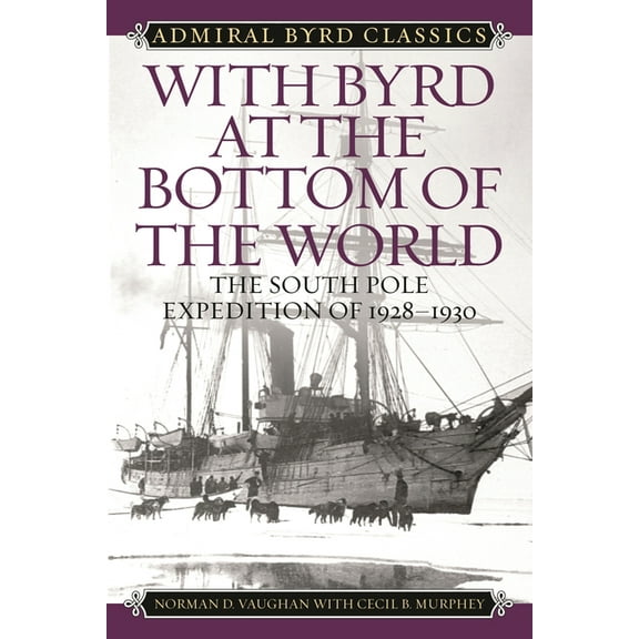 Admiral Byrd Classics With Byrd at the Bottom of the World: The South Pole Expedition of 1928-1930, (Paperback)