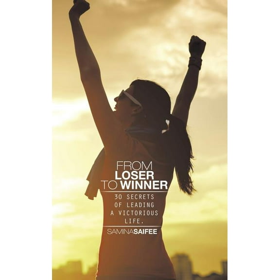 From Loser to Winner: 30 Secrets of Leading a Victorious Life. (Hardcover)