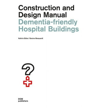 Dementia-Friendly Hospital Buildings: Construction and Design Manual, (Paperback)