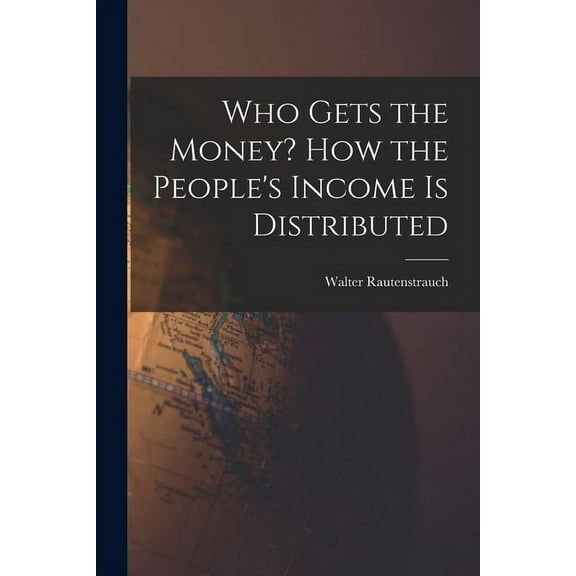 Who Gets the Money? How the People's Income is Distributed, (Paperback)