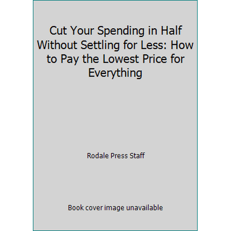 Cut Your Spending in Half Without Settling for Less: How to Pay the Lowest Price for Everything, Used [Hardcover]