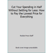 Cut Your Spending in Half Without Settling for Less: How to Pay the Lowest Price for Everything, Used [Hardcover]