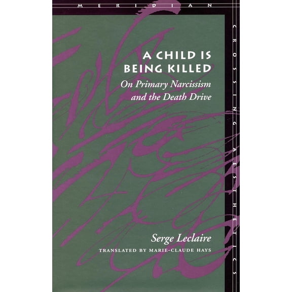 Meridian: Crossing Aesthetics A Child Is Being Killed: On Primary Narcissism and the Death Drive, (Paperback)
