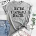 thumbnail image 2 of I Don't Nap I Temporarily Comatose T-shirt, Unisex Women's Men's Shirt, Sleep Shirt, Sleepy Shirt, Heather Gray, 3X-Large, 2 of 6