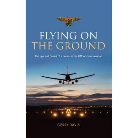 - Flying on the Ground : The Ups and Downs of a Career in the RAF and Civil Aviation