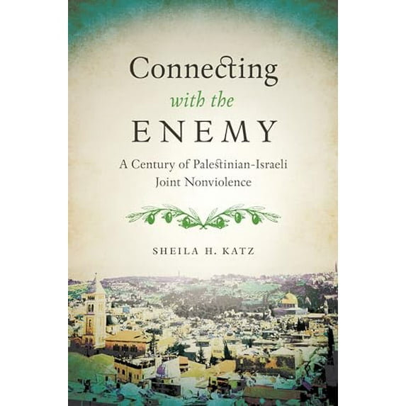 Pre-Owned Connecting with the Enemy: A Century of Palestinian-Israeli Joint Nonviolence (Paperback) 1477310622 9781477310625