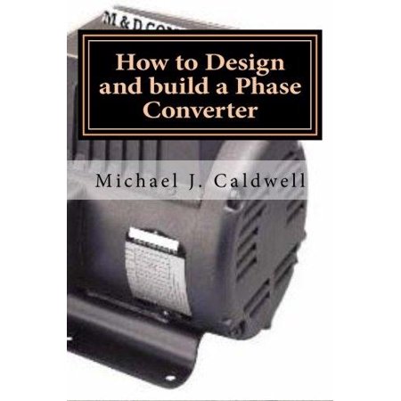 How to Design and Build a Phase Converter: Save 50 Precent on the Cost, by Doing It Yourself