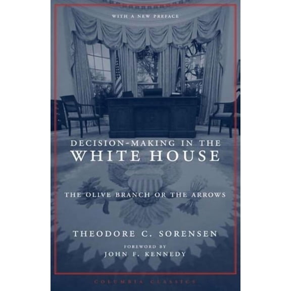 Columbia Classics (Paperback) Decision-Making in the White House: The Olive Branch or the Arrows, (Paperback)