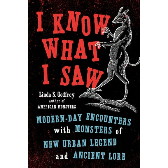 I Know What I Saw: Modern-Day Encounters with Monsters of New Urban Legend and Ancient Lore, (Paperback)