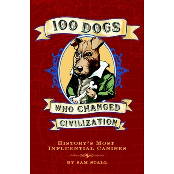 Pre-Owned 100 Dogs Who Changed Civilization: History's Most Influential Canines (Hardcover 9781594742019) by Sam Stall