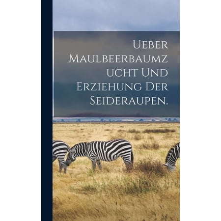 Ueber Maulbeerbaumzucht und Erziehung der Seideraupen. (Hardcover)