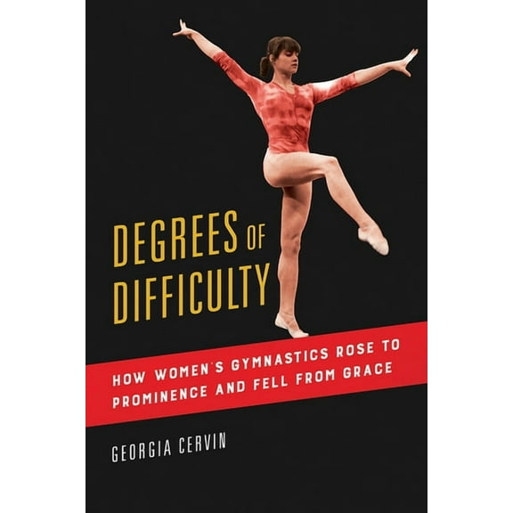 Sport and Society Degrees of Difficulty: How Women's Gymnastics Rose to Prominence and Fell from Grace Volume 1, (Hardcover)