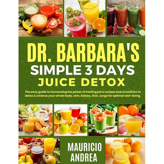 Dr. Barbara's Simple 3 Days Juice Detox: The easy guide to harnessing the power of healing juice and smoothies to detox , (Paperback)