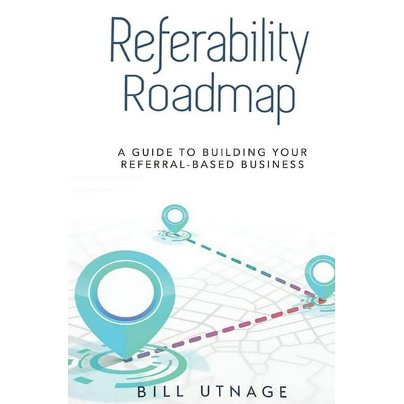 Referability Roadmap: A Guide To Building Your Referral-Based Business, (Hardcover)