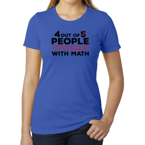 4 out of 5 People Struggle with Math Women's Funny Graphic T-shirts - Royal MH200WFUN S9 XS