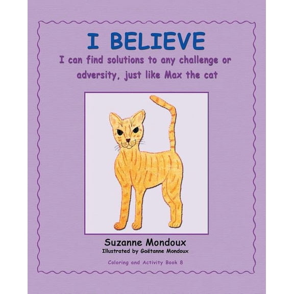 I Believe: I Can Find Solutions to Any Challenge or Adversity, Just Like Max, the Cat. (Paperback)