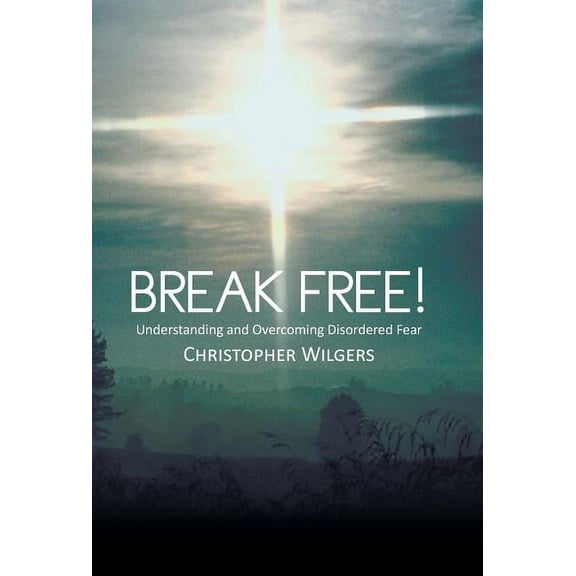 Break Free! : Understanding and Overcoming Disordered Fear (Hardcover)