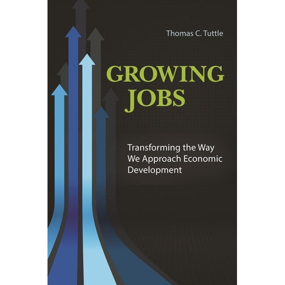 Growing Jobs: Transforming the Way We Approach Economic Development, (Hardcover)