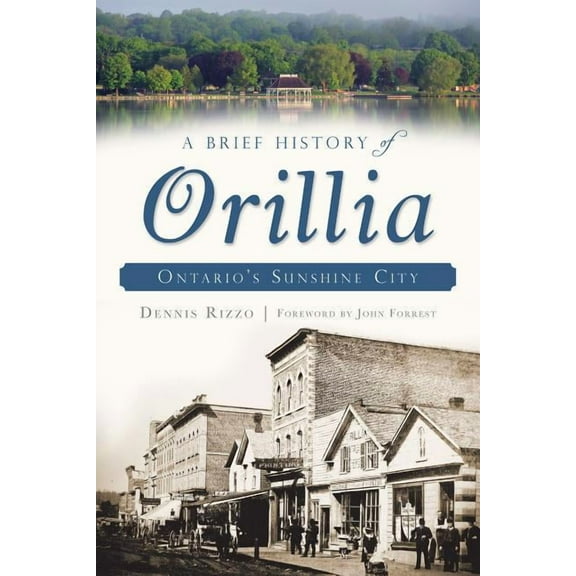 A Brief History of Orillia: Ontario's Sunshine City, (Paperback)