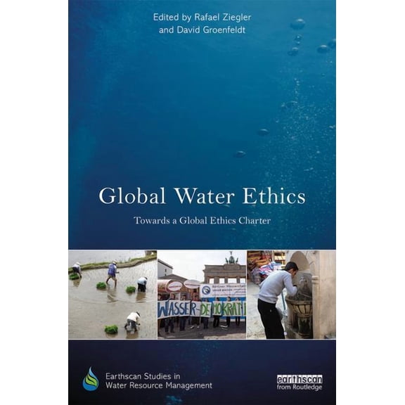Earthscan Studies in Water Resource Mana Global Water Ethics: Towards a global ethics charter, (Hardcover)