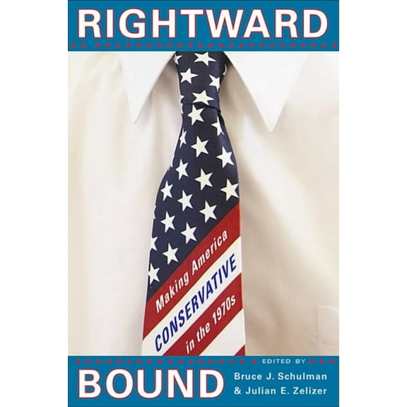 Rightward Bound: Making America Conservative in the 1970s (Paperback)