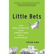 Little Bets : How Breakthrough Ideas Emerge from Small Discoveries