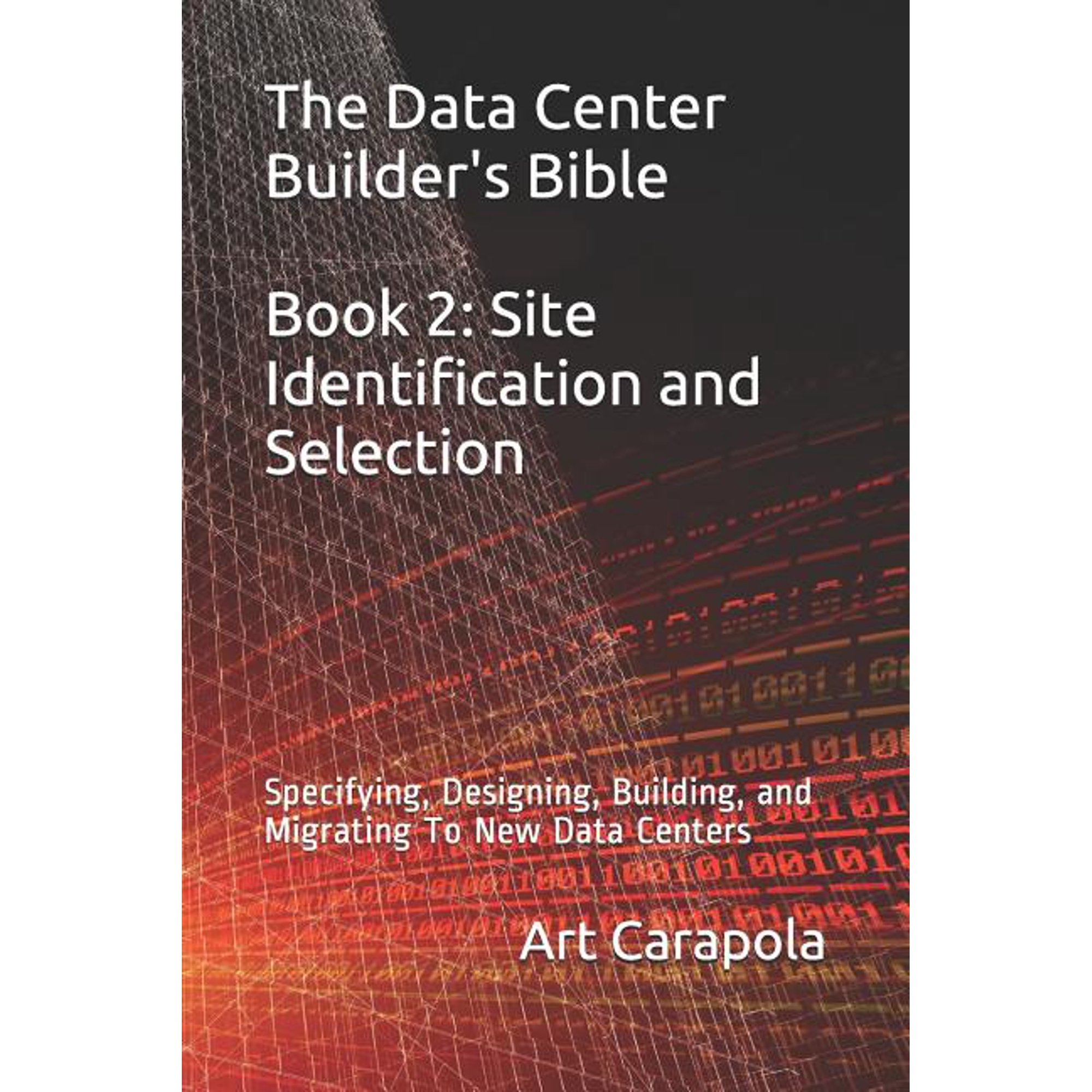 Data Center Builder's Bible The Data Center Builder's Bible - Book 2: Site Identification and Selection: Specifying, Designing, Building, and Migrat, Book 2, (Paperback)