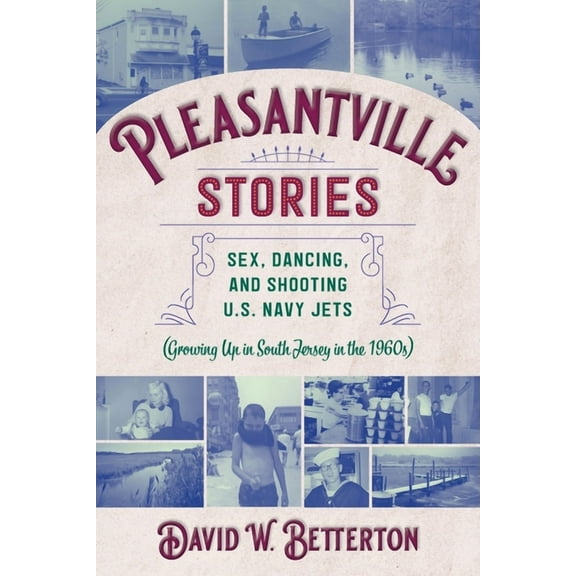 Pleasantville Stories: Sex, Dancing, and Shooting U.S. Navy Jets (Growing Up in South Jersey in the 1960s), (Paperback)